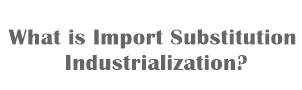 Import Substitution Industrialization