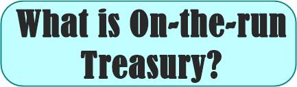 What is On-the-run Treasury?